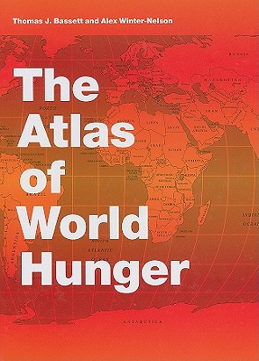 The Atlas of World Hunger - Bassett, Thomas J, Professor, PhD, and Winter-Nelson, Alex