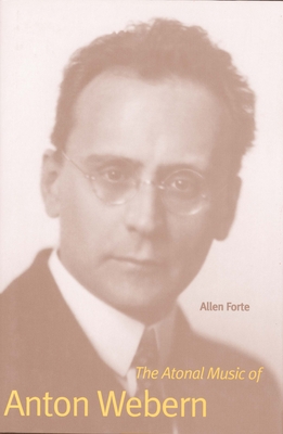 The Atonal Music of Anton Webern - Forte, Allen