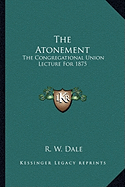 The Atonement: The Congregational Union Lecture For 1875