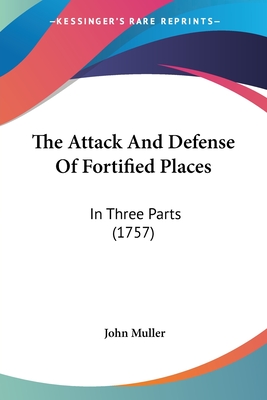 The Attack And Defense Of Fortified Places: In Three Parts (1757) - Muller, John
