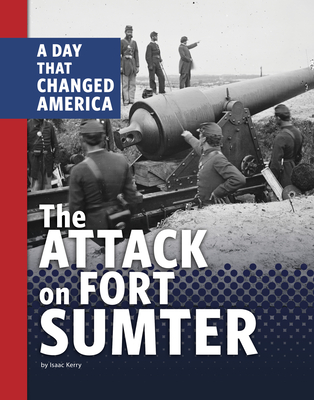 The Attack on Fort Sumter: A Day That Changed America - Kerry, Isaac