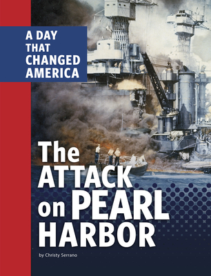 The Attack on Pearl Harbor: A Day That Changed America - Serrano, Christy