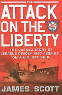 The Attack on the Liberty: The Untold Story of Israel's Deadly 1967 Assault on A U.S. Spy Ship