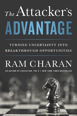 The Attacker's Advantage: Turning Uncertainty into Breakthrough Opportunities - Charan, Ram