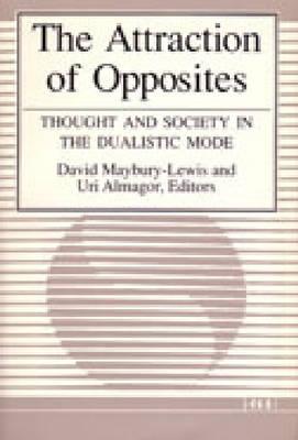 The Attraction of Opposites: Thought and Society in the Dualistic Mode - Maybury-Lewis, David (Editor), and Almagor, Uri (Editor)