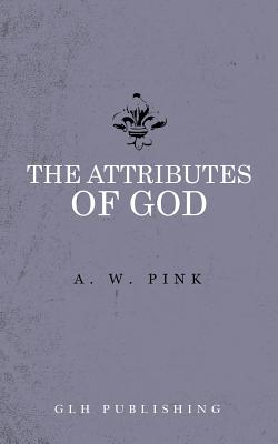 The Attributes of God - Pink, Arthur W