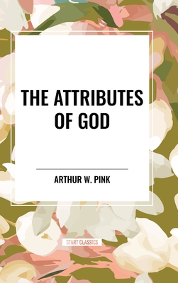 The Attributes of God - Pink, Arthur W