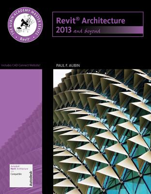 The Aubin Academy Master Series: Revit Architecture 2013 and Beyond - Aubin, Paul F.