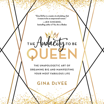 The Audacity to Be Queen Lib/E: The Unapologetic Art of Dreaming Big and Manifesting Your Most Fabulous Life - Devee, Gina (Read by)