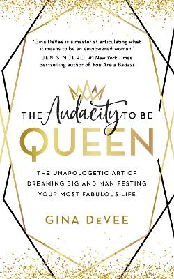 The Audacity To Be Queen: The Unapologetic Art of Dreaming Big and Manifesting Your Most Fabulous Life - DeVee, Gina