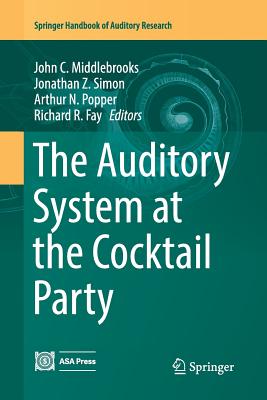 The Auditory System at the Cocktail Party - Middlebrooks, John C (Editor), and Simon, Jonathan Z (Editor), and Popper, Arthur N (Editor)