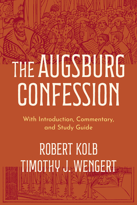 The Augsburg Confession: With Introduction, Commentary, and Study Guide - Kolb, Robert, and Wengert, Timothy J, and Gritsch, Eric W (Translated by)