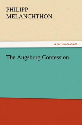 The Augsburg Confession - Melanchthon, Philipp