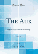 The Auk, Vol. 26: A Quarterly Journal of Ornithology (Classic Reprint)