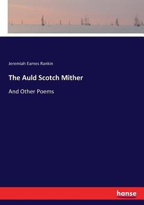 The Auld Scotch Mither: And Other Poems - Rankin, Jeremiah Eames