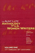 The Aunt Lute Anthology of U.S. Women Writers, Volume One: 17th Through 19th Centuries