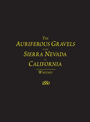 The Auriferous Gravels of the Sierra Nevada of California - Whitney, J D