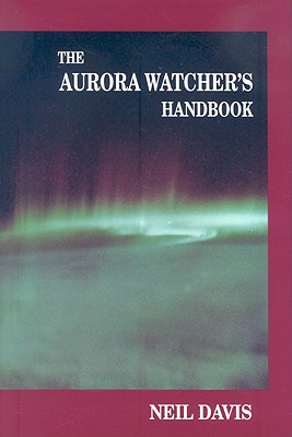 The Aurora Watcher's Handbook - Davis, Neil