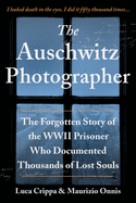 The Auschwitz Photographer: The Forgotten Story of the WWII Prisoner Who Documented Thousands of Lost Souls