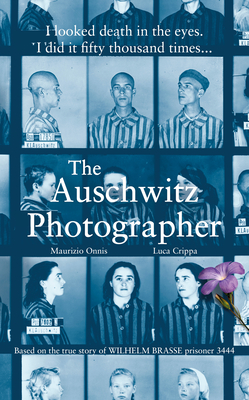 The Auschwitz Photographer: The powerful true story of Wilhelm Brasse prisoner number 3444 - Crippa, Luca, and Onnis, Maurizio, and Higgins, Jennifer (Translated by)