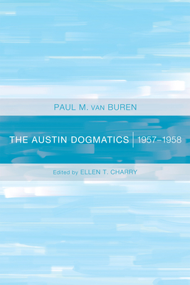 The Austin Dogmatics - Van Buren, Paul, and Charry, Ellen T (Editor), and Ritschl, Dietrich (Foreword by)