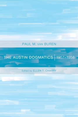 The Austin Dogmatics - Van Buren, Paul, and Charry, Ellen T (Editor), and Ritschl, Dietrich (Foreword by)