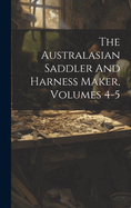 The Australasian Saddler And Harness Maker, Volumes 4-5