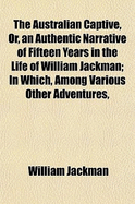 The Australian Captive; In Which, Among Various Other Adventures, Is Included a Forced Residence of a Year and a Half Among the Cannibals of Nuyts' La