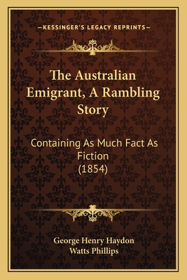 The Australian Emigrant, a Rambling Story: Containing as Much Fact as Fiction (1854) - Haydon, George Henry, and Phillips, Watts (Illustrator)