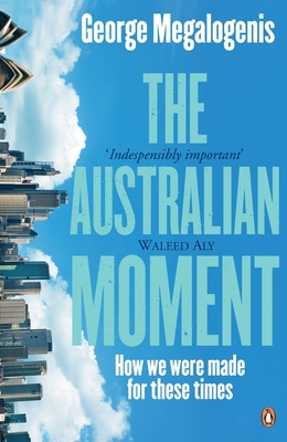 The Australian Moment: How we were made for these times - Megalogenis, George
