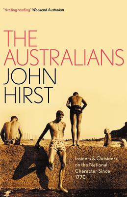 The Australians: Insiders and Outsiders on the National Character since 1770 - Hirst, John