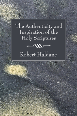 The Authenticity and Inspiration of the Holy Scriptures - Haldane, Robert