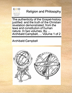 The Authenticity of the Gospel-History Justified: And the Truth of the Christian Revelation Demonstrated (1759)