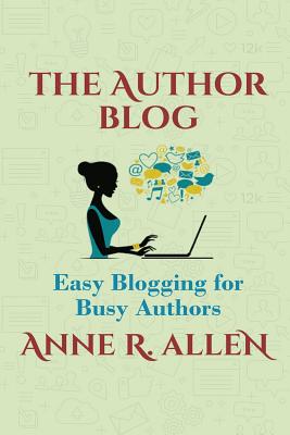 The Author Blog: Easy Blogging for Busy Authors - Allen, Anne R