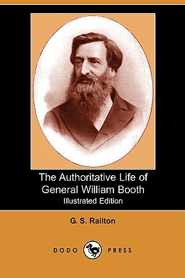 The Authoritative Life of General William Booth (Illustrated Edition) (Dodo Press) - Railton, G S, and Booth, General Bramwell (Introduction by)