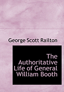 The Authoritative Life of General William Booth - Railton, George Scott