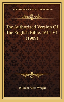 The Authorized Version of the English Bible, 1611 V1 (1909) - Wright, William Aldis (Editor)