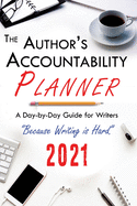 The Author's Accountability Planner 2021: A Day-to-Day Guide for Writers