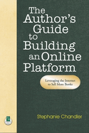 The Author's Guide to Building an Online Platform: Leveraging the Internet to Sell More Books