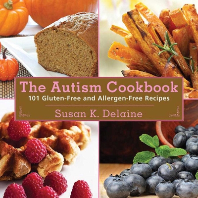 The Autism Cookbook: 101 Gluten-Free and Allergen-Free Recipes - Delaine, Susan K, and Bauth, Peter J (Foreword by), and Estepp, Rebecca Peabody (Introduction by)