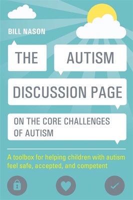 The Autism Discussion Page on the Core Challenges of Autism: A Toolbox for Helping Children with Autism Feel Safe, Accepted, and Competent - Nason, Bill