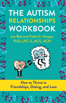 The Autism Relationships Workbook: How to Thrive in Friendships, Dating, and Love - Biel, Joe, and Harper, Dr.