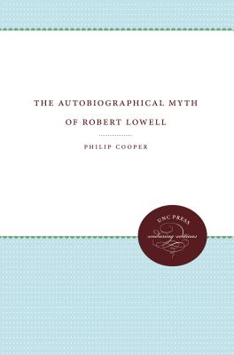 The Autobiographical Myth of Robert Lowell - Cooper, Philip