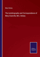 The Autobiography and Correspondence of Mary Granville, Mrs. Delany