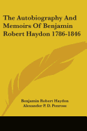 The Autobiography and Memoirs of Benjamin Robert Haydon 1786-1846