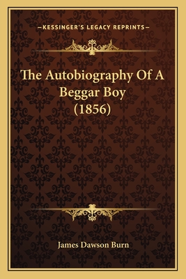 The Autobiography of a Beggar Boy (1856) - Burn, James Dawson