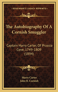 The Autobiography Of A Cornish Smuggler: Captain Harry Carter, Of Prussia Cove, 1749-1809 (1894)