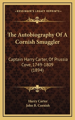 The Autobiography Of A Cornish Smuggler: Captain Harry Carter, Of Prussia Cove, 1749-1809 (1894) - Carter, Harry, Dr., and Cornish, John B (Introduction by)