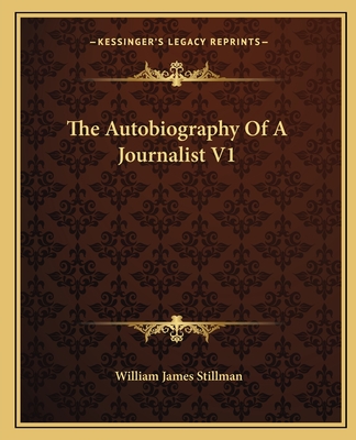 The Autobiography Of A Journalist V1 - Stillman, William James