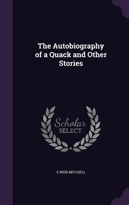 The Autobiography of a Quack and Other Stories - Mitchell, S Weir